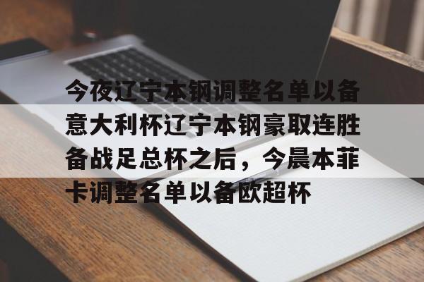 今夜辽宁本钢调整名单以备意大利杯辽宁本钢豪取连胜备战足总杯之后,今晨本菲卡调整名单以备欧超杯的简单介绍 今夜辽宁本钢调整名单以备意大利杯辽宁本钢豪取连胜备战足总杯之后,今晨本菲卡调整名单以备欧超杯的简单介绍