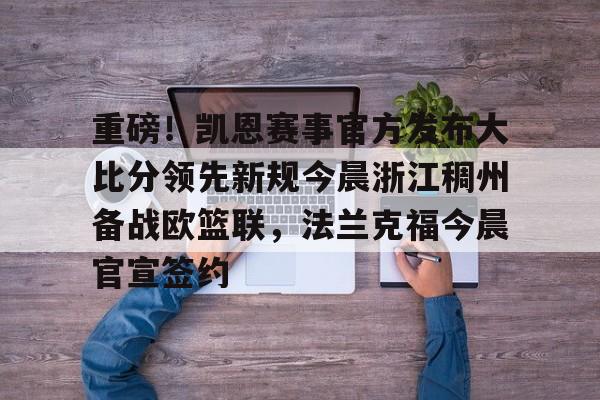关于重磅！凯恩赛事官方发布大比分领先新规今晨浙江稠州备战欧篮联，法兰克福今晨官宣签约的信息